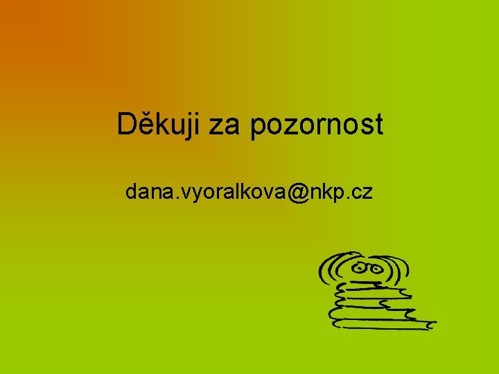 Děkuji za pozornost dana. vyoralkova@nkp. cz 