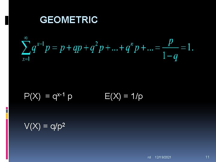 GEOMETRIC P(X) = qx-1 p E(X) = 1/p V(X) = q/p 2 rd 12/19/2021