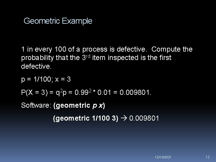 Geometric Example 1 in every 100 of a process is defective. Compute the probability