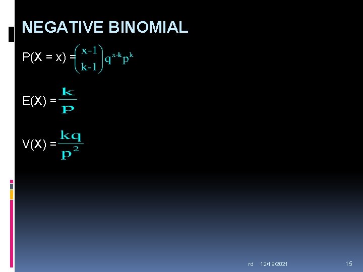 NEGATIVE BINOMIAL P(X = x) = E(X) = V(X) = rd 12/19/2021 15 