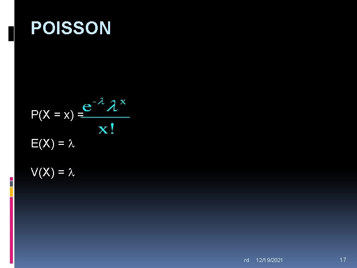 POISSON P(X = x) = E(X) = V(X) = rd 12/19/2021 17 