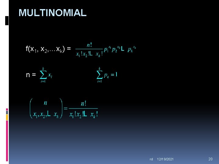 MULTINOMIAL f(x 1, x 2, …xk) = n= rd 12/19/2021 20 