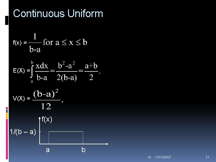 Continuous Uniform f(x) = E(X) = V(X) = f(x) 1/(b – a) a b