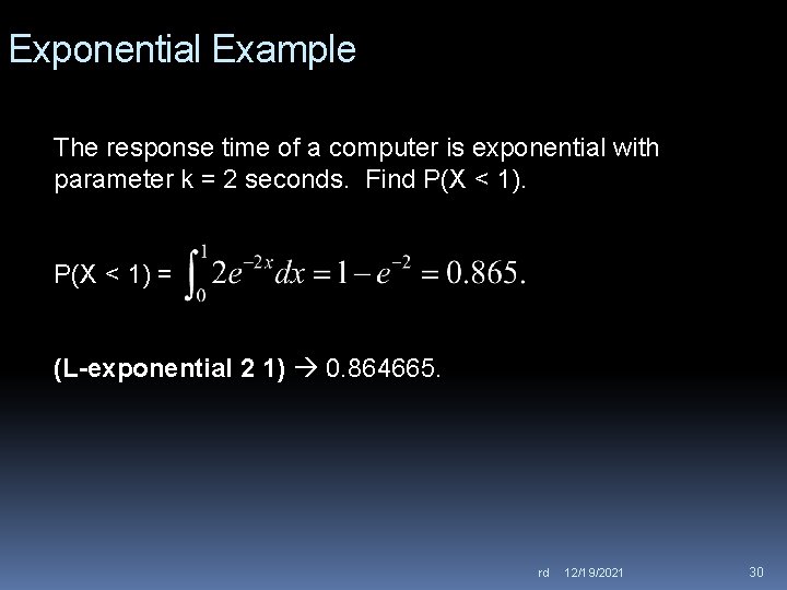 Exponential Example The response time of a computer is exponential with parameter k =