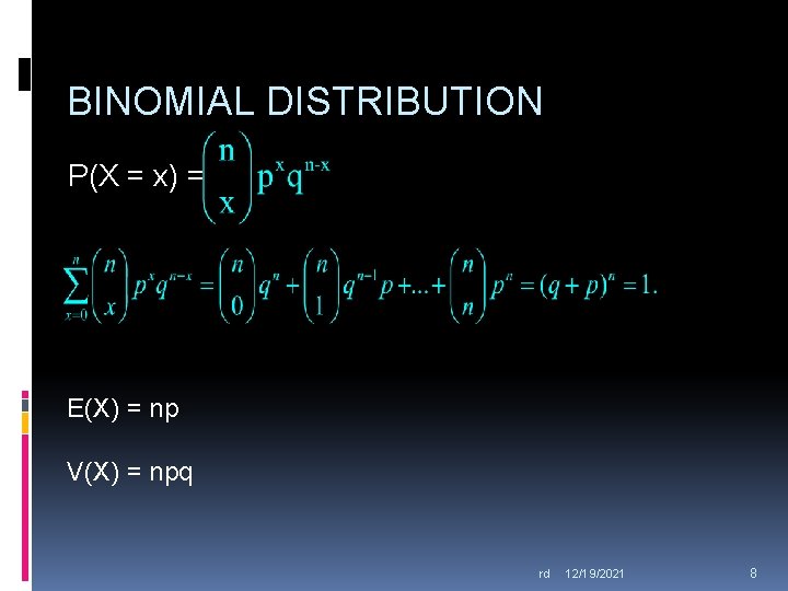 BINOMIAL DISTRIBUTION P(X = x) = E(X) = np V(X) = npq rd 12/19/2021