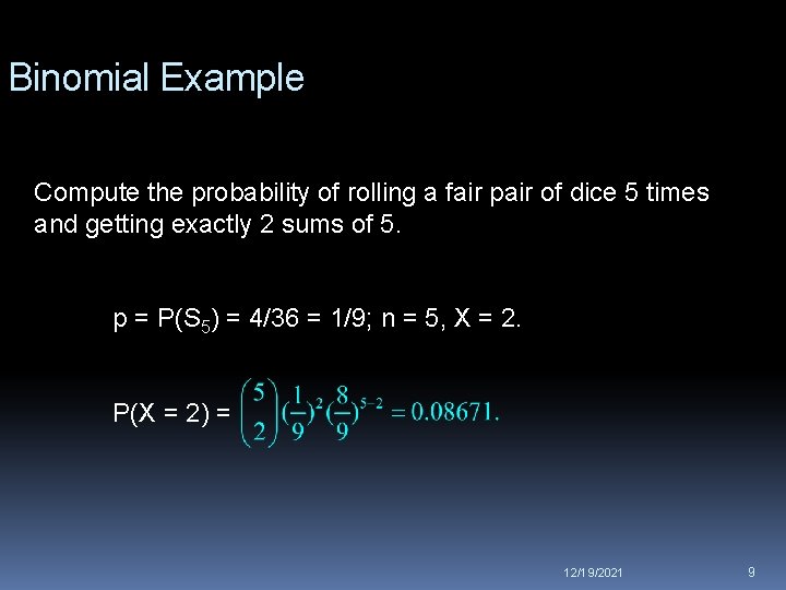 Binomial Example Compute the probability of rolling a fair pair of dice 5 times