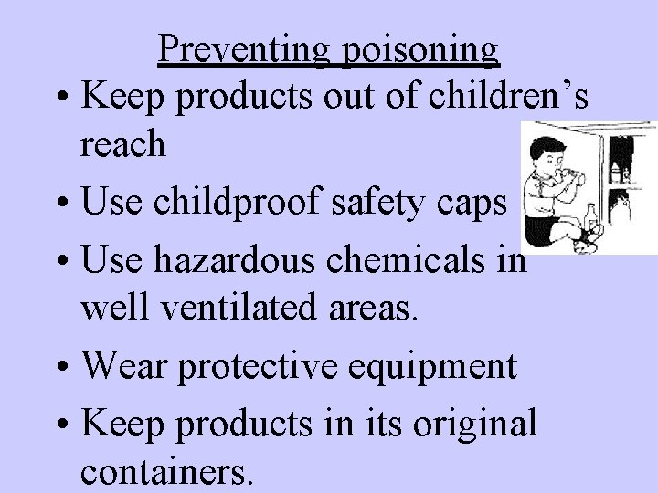 Preventing poisoning • Keep products out of children’s reach • Use childproof safety caps