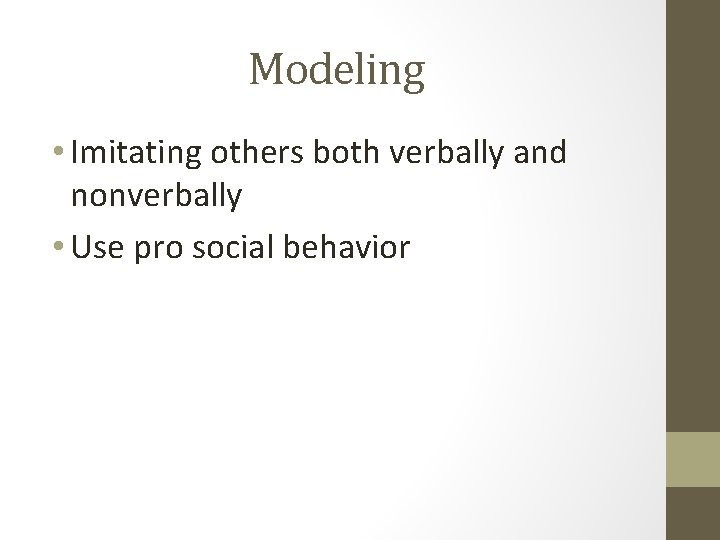 Modeling • Imitating others both verbally and nonverbally • Use pro social behavior 