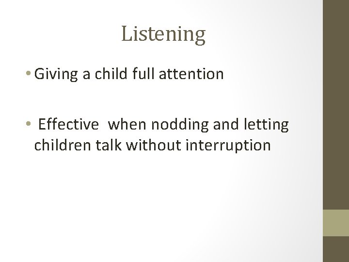 Listening • Giving a child full attention • Effective when nodding and letting children