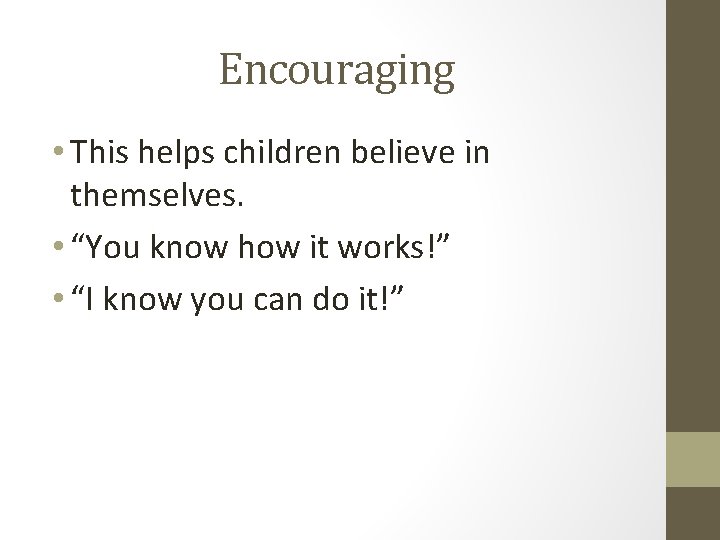 Encouraging • This helps children believe in themselves. • “You know how it works!”