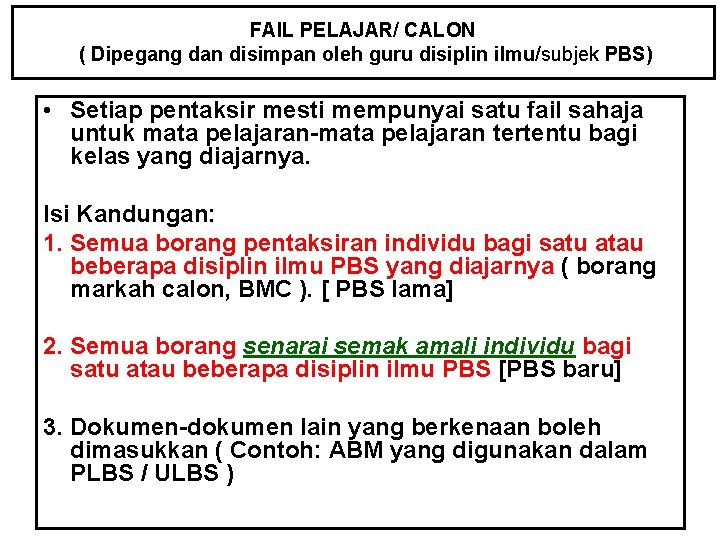 FAIL PELAJAR/ CALON ( Dipegang dan disimpan oleh guru disiplin ilmu/subjek PBS) • Setiap