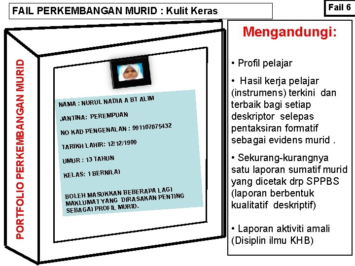 Fail 6 FAIL PERKEMBANGAN MURID : Kulit Keras PORTFOLIO PERKEMBANGAN MURID Mengandungi: • Profil