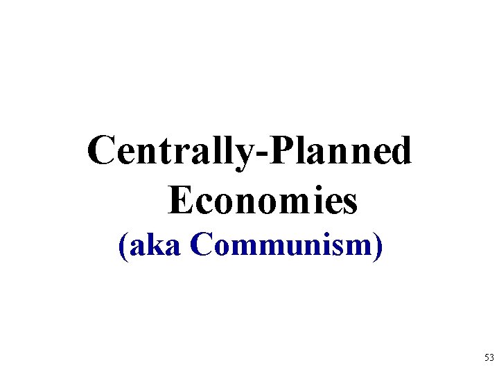 Centrally-Planned Economies (aka Communism) 53 