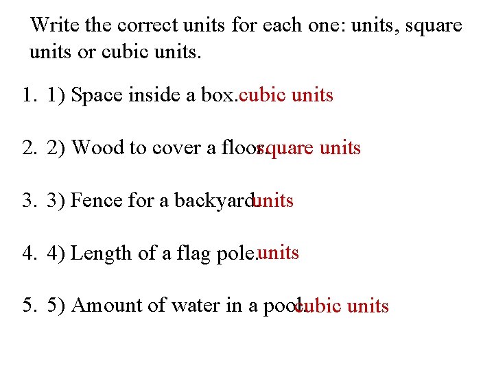 Write the correct units for each one: units, square units or cubic units. 1.