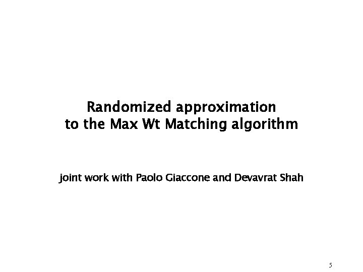 Randomized approximation to the Max Wt Matching algorithm joint work with Paolo Giaccone and