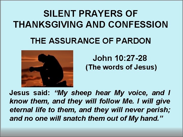 SILENT PRAYERS OF THANKSGIVING AND CONFESSION THE ASSURANCE OF PARDON John 10: 27 -28
