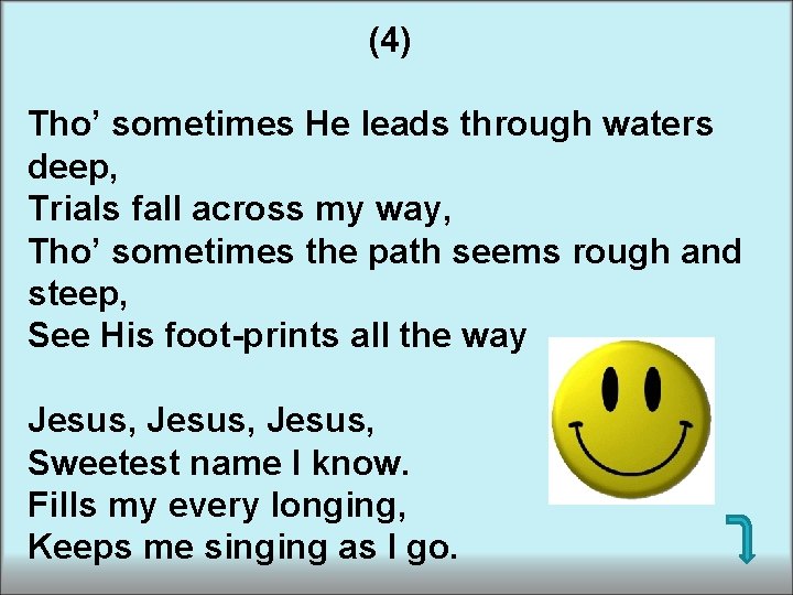 (4) Tho’ sometimes He leads through waters deep, Trials fall across my way, Tho’
