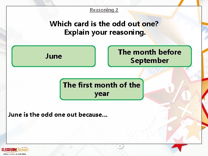 Reasoning 2 Which card is the odd out one? Explain your reasoning. The month