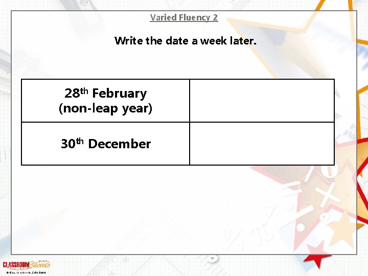 Varied Fluency 2 Write the date a week later. 28 th February (non-leap year)