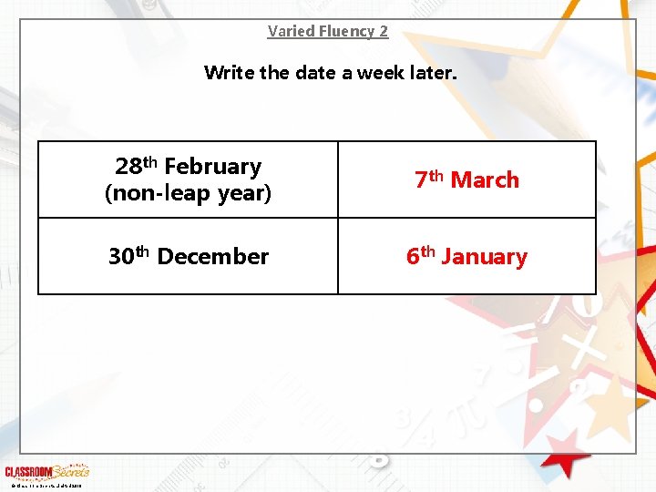 Varied Fluency 2 Write the date a week later. © Classroom Secrets Limited 2018