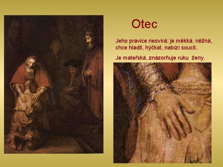 Otec Jeho pravice nesvírá; je měkká, něžná, chce hladit, hýčkat, nabízí soucit. Je mateřská,