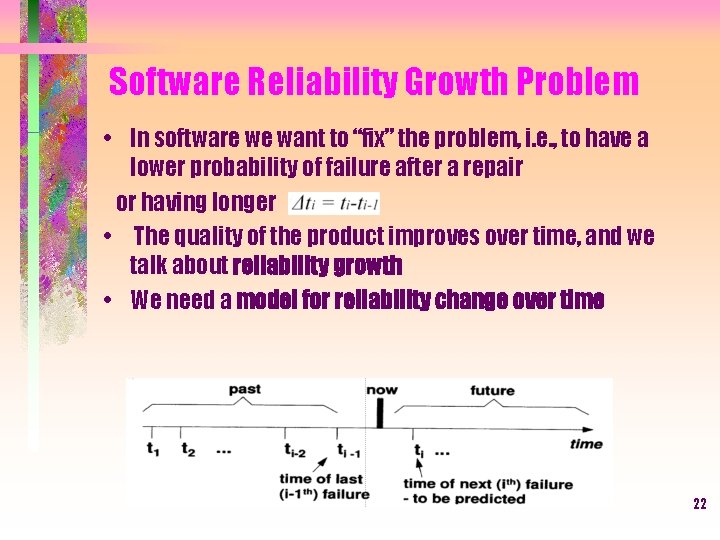 Software Reliability Growth Problem • In software we want to “fix” the problem, i.