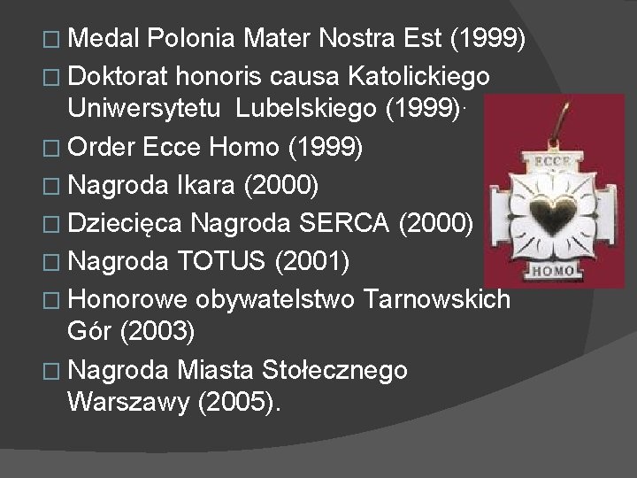 � Medal Polonia Mater Nostra Est (1999) � Doktorat honoris causa Katolickiego Uniwersytetu Lubelskiego