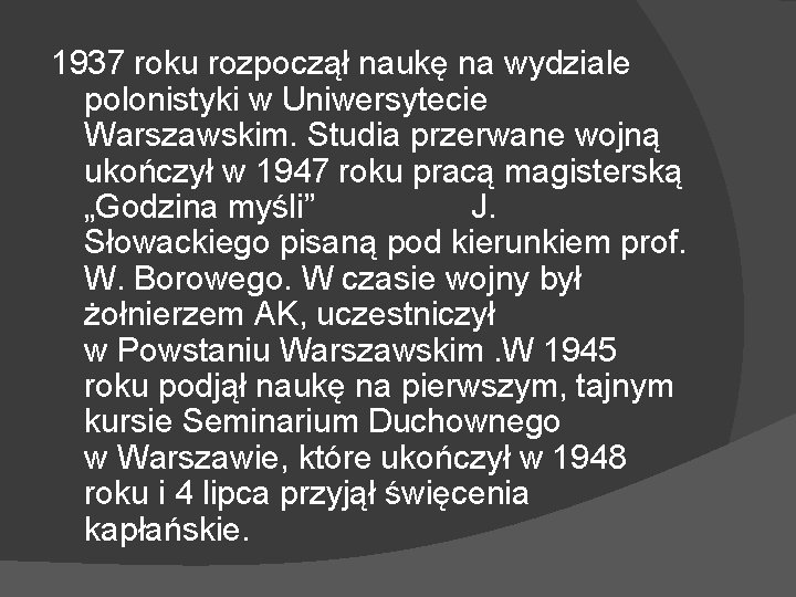 1937 roku rozpoczął naukę na wydziale polonistyki w Uniwersytecie Warszawskim. Studia przerwane wojną ukończył