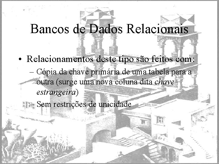 Bancos de Dados Relacionais • Relacionamentos deste tipo são feitos com: – Cópia da