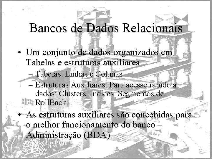 Bancos de Dados Relacionais • Um conjunto de dados organizados em Tabelas e estruturas