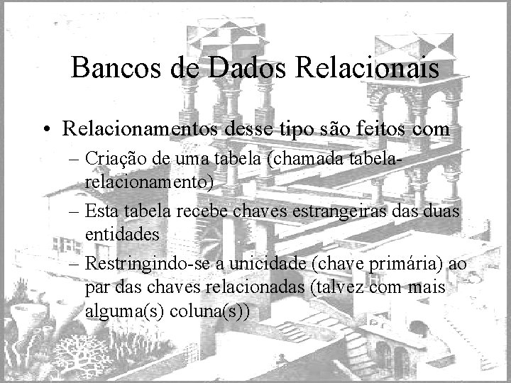 Bancos de Dados Relacionais • Relacionamentos desse tipo são feitos com – Criação de