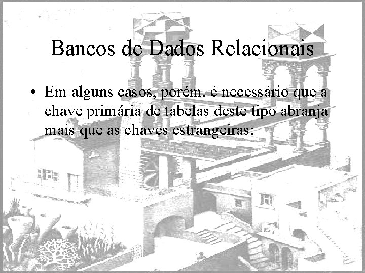 Bancos de Dados Relacionais • Em alguns casos, porém, é necessário que a chave