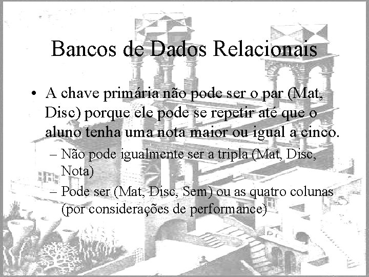 Bancos de Dados Relacionais • A chave primária não pode ser o par (Mat,