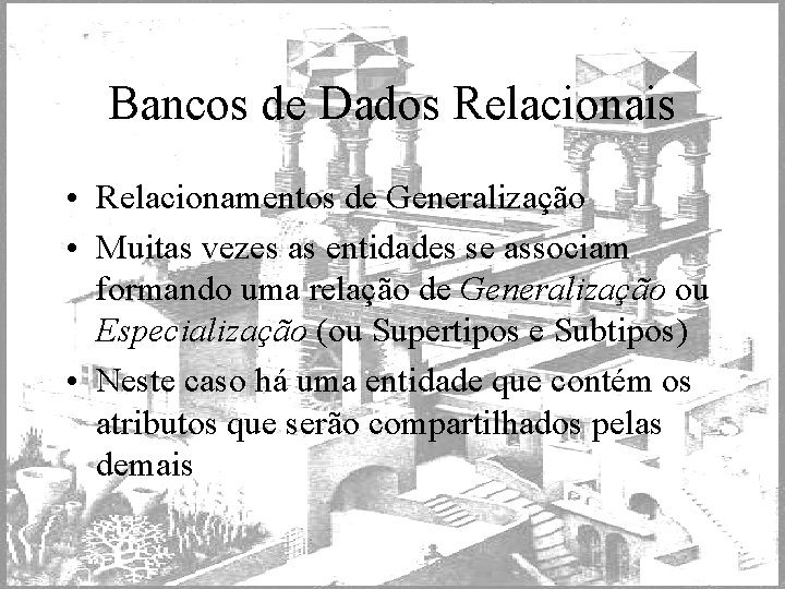 Bancos de Dados Relacionais • Relacionamentos de Generalização • Muitas vezes as entidades se