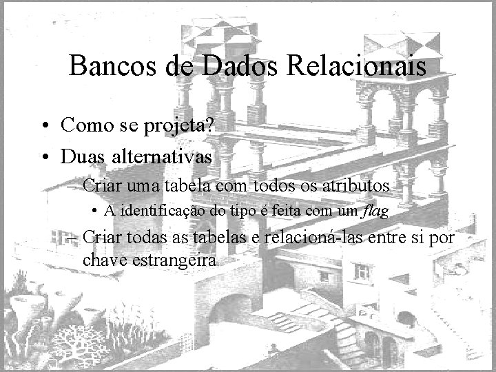 Bancos de Dados Relacionais • Como se projeta? • Duas alternativas – Criar uma