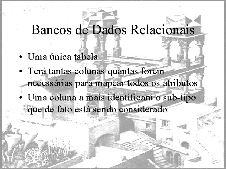 Bancos de Dados Relacionais • Uma única tabela • Terá tantas colunas quantas forem