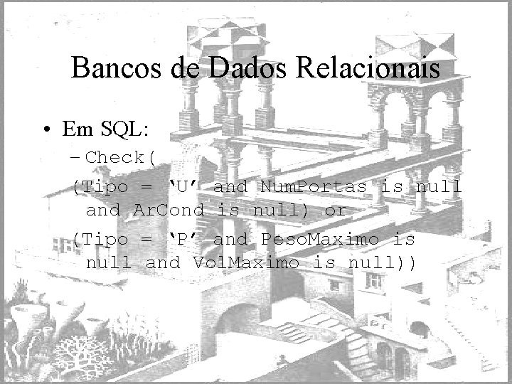 Bancos de Dados Relacionais • Em SQL: – Check( (Tipo = ‘U’ and Num.