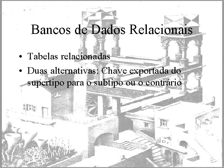 Bancos de Dados Relacionais • Tabelas relacionadas • Duas alternativas: Chave exportada do supertipo