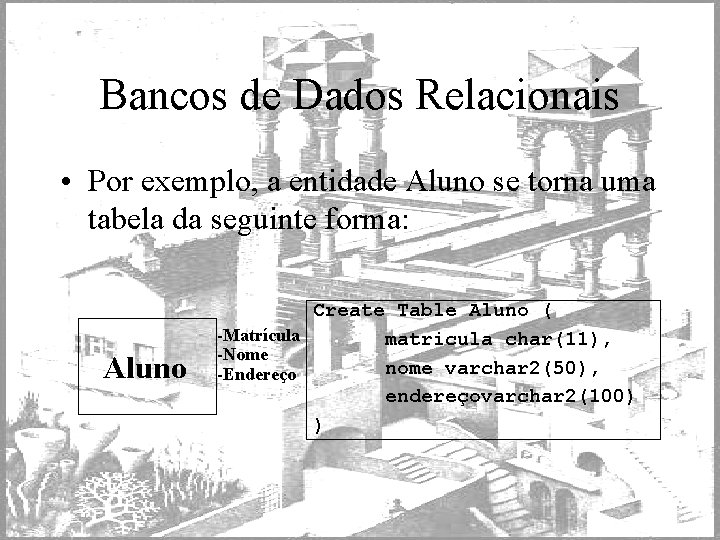 Bancos de Dados Relacionais • Por exemplo, a entidade Aluno se torna uma tabela