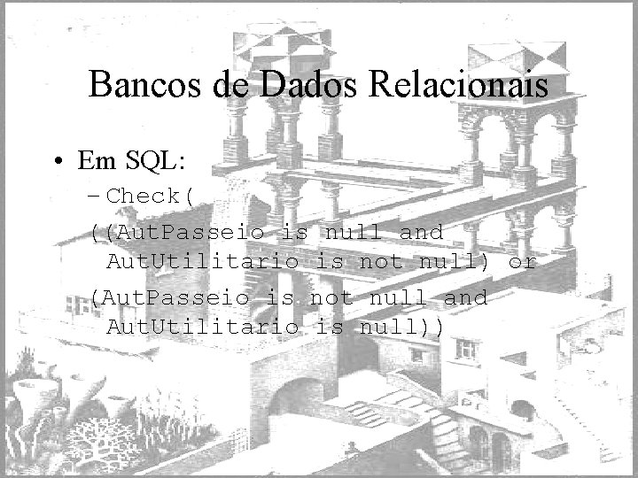 Bancos de Dados Relacionais • Em SQL: – Check( ((Aut. Passeio is null and