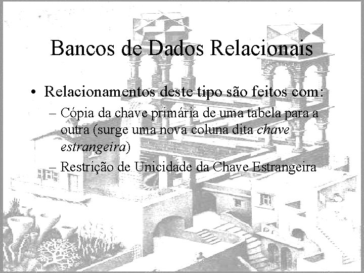 Bancos de Dados Relacionais • Relacionamentos deste tipo são feitos com: – Cópia da