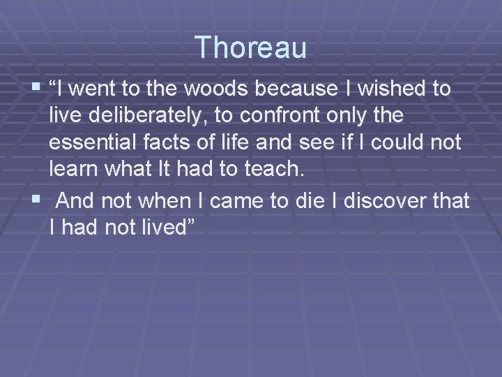 Thoreau § “I went to the woods because I wished to live deliberately, to