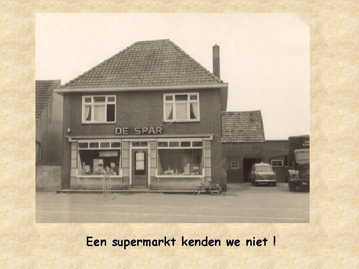 Een supermarkt kenden we niet ! 