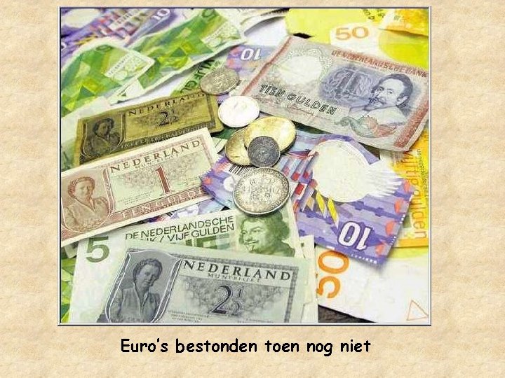 Euro’s bestonden toen nog niet 