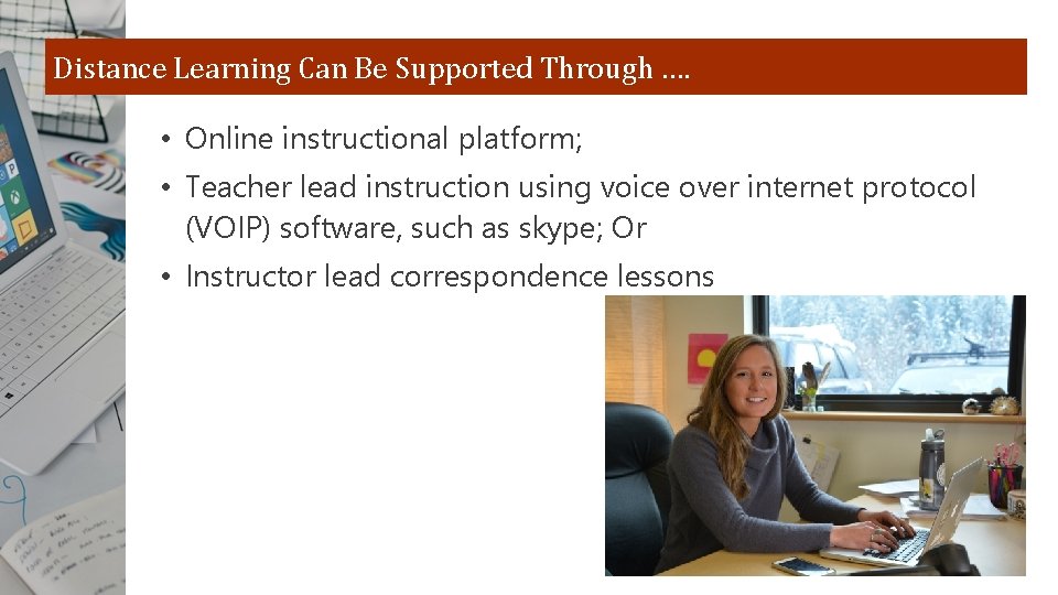 Distance Learning Can Be Supported Through …. • Online instructional platform; • Teacher lead