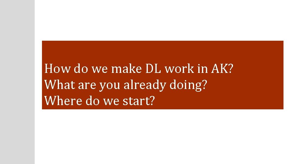 How do we make DL work in AK? What are you already doing? Where