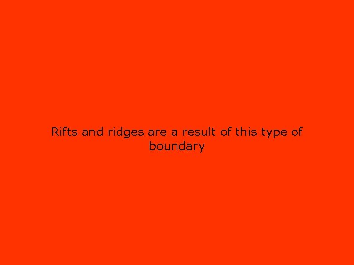 Rifts and ridges are a result of this type of boundary 