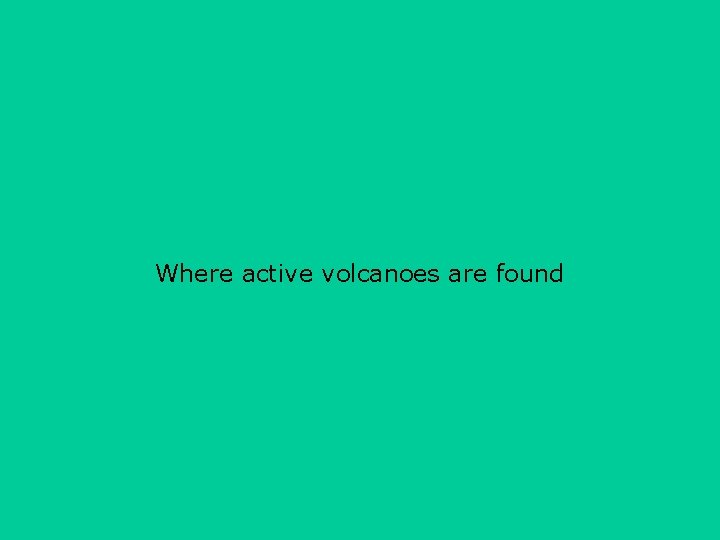 Where active volcanoes are found 