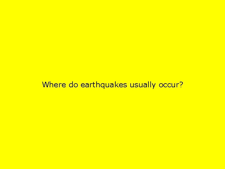 Where do earthquakes usually occur? 