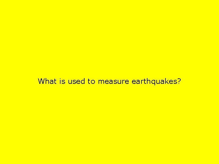 What is used to measure earthquakes? 